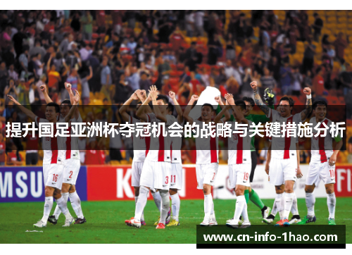 提升国足亚洲杯夺冠机会的战略与关键措施分析