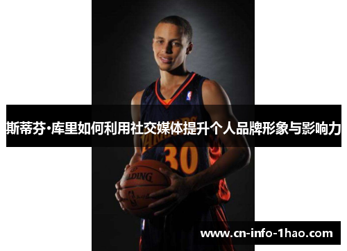 斯蒂芬·库里如何利用社交媒体提升个人品牌形象与影响力