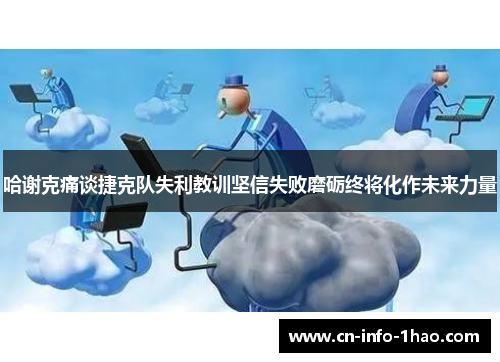 哈谢克痛谈捷克队失利教训坚信失败磨砺终将化作未来力量