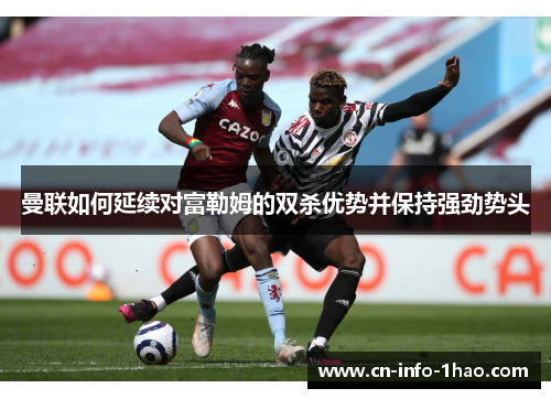 曼联如何延续对富勒姆的双杀优势并保持强劲势头