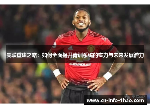 曼联重建之路：如何全面提升青训系统的实力与未来发展潜力