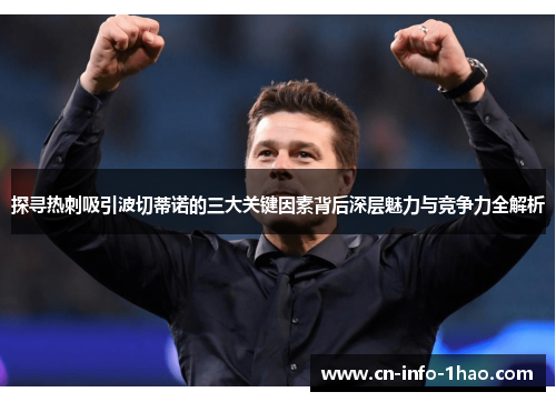探寻热刺吸引波切蒂诺的三大关键因素背后深层魅力与竞争力全解析