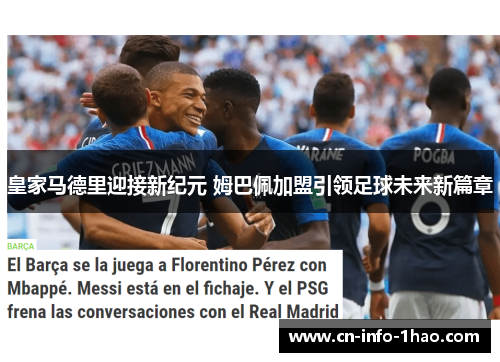 皇家马德里迎接新纪元 姆巴佩加盟引领足球未来新篇章 皇家马德里迎接新纪元 姆巴佩加盟引领足球未来新篇章