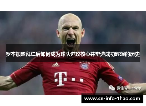 罗本加盟拜仁后如何成为球队进攻核心并塑造成功辉煌的历史