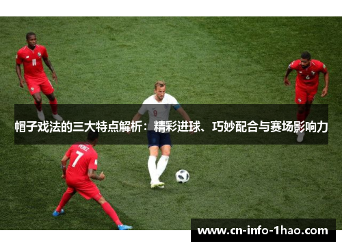 帽子戏法的三大特点解析：精彩进球、巧妙配合与赛场影响力