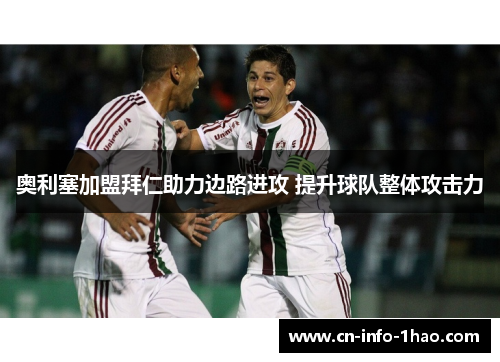 奥利塞加盟拜仁助力边路进攻 提升球队整体攻击力 奥利塞加盟拜仁助力边路进攻 提升球队整体攻击力
