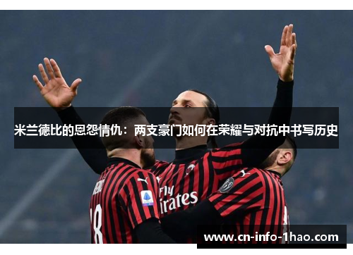 米兰德比的恩怨情仇：两支豪门如何在荣耀与对抗中书写历史