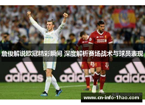 詹俊解说欧冠精彩瞬间 深度解析赛场战术与球员表现